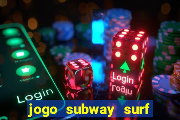 jogo subway surf ganhar dinheiro de verdade